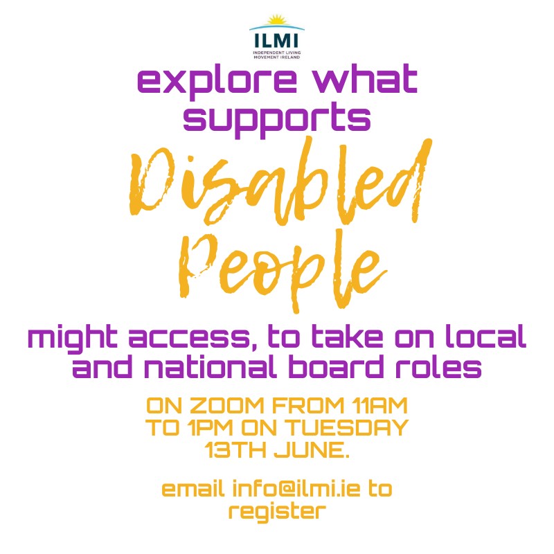 ILMI poster with words explore what supports disabled people might access to take on local and national board roles. On Zoom from 11am-1pm on Tuesday 19th June. Email info@ilmi.ie to register.