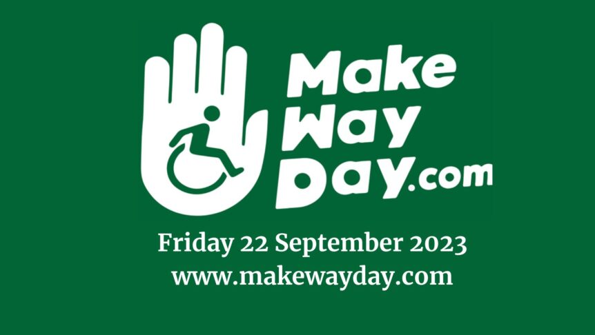 Green sign with white hand shape with wheelchair user on it and words Make Way Day . com, Friday 22nd September 2023, www.makewayday.com